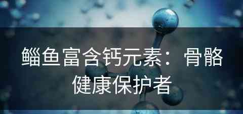 鲻鱼富含钙元素：骨骼健康保护者